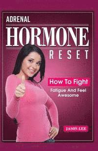 Jason Lee - ADRENAL HORMONE Reset: HOW TO FIGHT FATIGUE And FEEL Awesome, Häftad