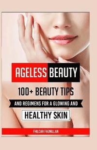 bokomslag Ageless Beauty: 100+ Beauty Tips and Regimens For A Glowing And Healthy Skin