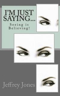 I'm Just Saying...: Seeing is Believing! 1