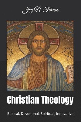 bokomslag Christian Theology: Biblical, Devotional, Spiritual, Innovative