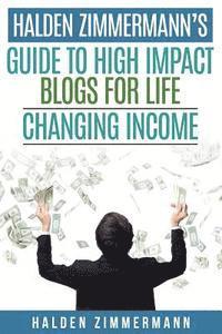 bokomslag Halden Zimmermann's Guide to High Impact Blogs for Life Changing Income