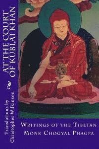 At the Court of Kublai Khan: Writings of the Tibetan Monk Chogyal Phagpa 1