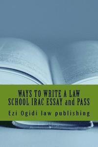 bokomslag WAYS TO WRITE A LAW SCHOOL IRAC ESSAY and PASS: IRAC 401 to 101, final year to first year