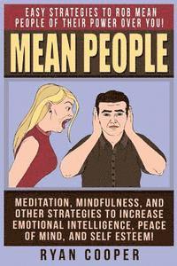 bokomslag Mean People: Easy Strategies To Rob Mean People Of Their Power Over You! Meditation, Mindfulness, And Other Strategies To Increase
