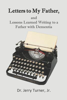 Letters to My Father,: and Lessons Learned Writing to a Father with Dementia 1