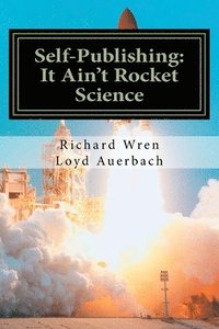 bokomslag Self-Publishing: It Ain't Rocket Science: A Practical Guide to Writing, Publishing and Promoting a Book