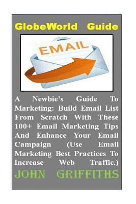 bokomslag A Newbies Guide To Marketing: Build Email List From Scratch With These 100+ Email Marketing Tips And Enhance Your Email Campaign (Use Email Marketin