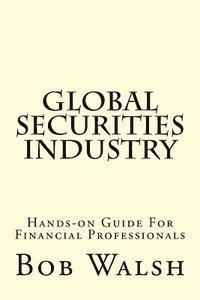 Bob Walsh - Global Securities Industry: Hands-on Guide For Financial Professionals, Häftad
