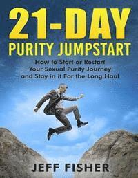 21-Day Purity Jumpstart: How to Start or Restart Your Sexual Purity Journey and Stay in it For the Long Haul 1