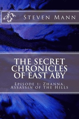 bokomslag The Secret Chronicles of East Aby: Episode 1: Zhanna, Assassin of the Hills