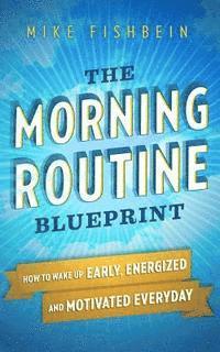 bokomslag The Morning Routine Blueprint: How to Wake Up Early, Energized and Motivated Everyday