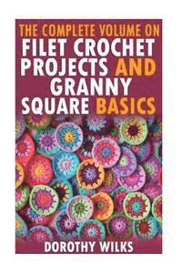 bokomslag The Complete Volume on Filet Crochet Projects and Granny Square Basics