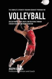 bokomslag The Complete Strength Training Workout Program for Volleyball: Develop power, speed, agility, and resistance through strength training and proper nutr