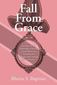 bokomslag Fall From Grace: Anatomy of the leadership of Kamla Persad-Bissessar Trinidad and Tobago's first woman Prime Minister