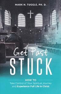 bokomslag Get Past Stuck: How to Take Control of Your Spiritual Journey and Experience Full Life in Christ