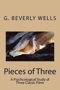 G. Beverly Wells Ph. D. - Pieces of Three: A Psychcological Study of Three Classic Films, Häftad