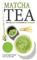 bokomslag Matcha Tea: How this Super-Tea will make you Unstoppable