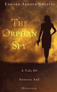 bokomslag The Orphan Spy: A war orphan's career as a British Intelligence Agent, the injury that ended her career and her discovery of a great f