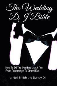 bokomslag The WEDDING DJ BIBLE: How to DJ the Wedding Like A Pro from Preparation to Grand Exit!