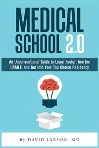 Medical School 2.0: An Unconventional Guide to Learn Faster, Ace the USMLE, and Get Into Your Top Choice Residency 1