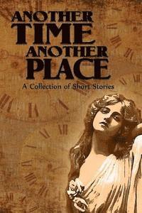 Monica Cook, Sarah Mokrzycki - Another Time Another Place: A Collection of Short Stories, Häftad
