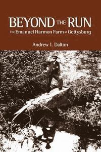 bokomslag Beyond the Run: The Emanuel Harmon Farm at Gettysburg