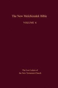 bokomslag The New Melchizedek Bible, Volume 6: The Lost Letters of the New Testament Church