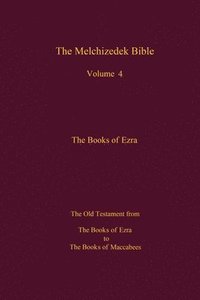 bokomslag The Melchizedek Bible, Volume 4, The Books of Ezra: The Books of Ezra to the Books of Maccabees