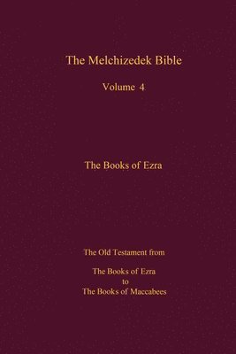 bokomslag The Melchizedek Bible, Volume 4, The Books of Ezra: The Books of Ezra to the Books of Maccabees