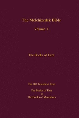 bokomslag The Melchizedek Bible, Volume 4, The Books of Ezra: The Books of Ezra to the Books of Maccabees