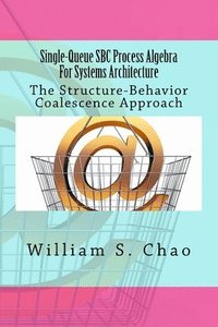 bokomslag Single-Queue SBC Process Algebra For Systems Architecture: The Structure-Behavior Coalescence Approach