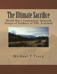 bokomslag The Ultimate Sacrifice: World War I Centennial Selected Essays of Soldiers of Fife, Scotland