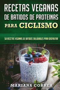 bokomslag RECETAS VEGANAS De BATIDOS De PROTEINAS PARA CICLISMO: 50 recetas veganas de batidos saludables para disfrutar