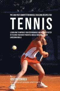 bokomslag Pre and Post Competition Muscle Building Recipes for Tennis: Improve your performance and recover faster by feeding your body powerful muscle building