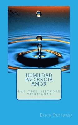 Przywara - Humildad paciencia amor: Las tres virtudes cristianas 1