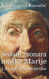 Ivan Goran Kovacic, B. K. De Fabris - Sedam Zvonara Majke Marije I Druge Pripovijetke, Häftad
