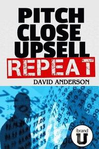 bokomslag Pitch Close Upsell Repeat: A Practical Guide to Sales Domination