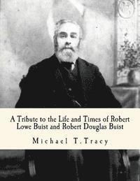 A Tribute to the Life and Times of Robert Lowe Buist and Robert Douglas Buist 1