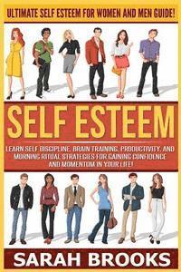 bokomslag Self Esteem: Ultimate Self Esteem For Women And Men Guide! Learn Self Discipline, Brain Training, Productivity, And Morning Ritual