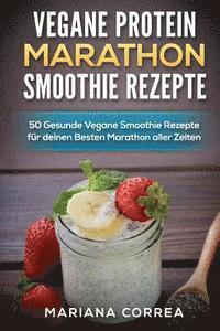 bokomslag Vegane Protein Marathon Smoothie Rezepte: 50 Gesunde Vegane Smoothie Rezepte Fur Deinen Besten Marathon Aller Zeiten