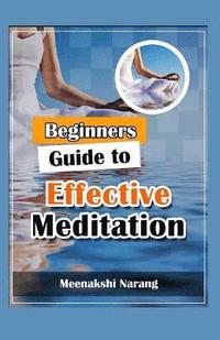 bokomslag Beginners Guide To Effective Meditation: Easy Techniques With Tips & Suggestions