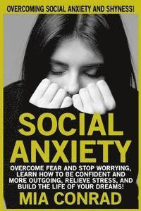 Social Anxiety: Overcoming Social Anxiety And Shyness! Overcome Fear And Stop Worrying, Learn How To Be Confident And More Outgoing, R 1