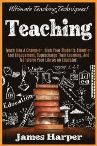 Teaching: Ultimate Teaching Techniques! Teach Like A Champion, Grab Your Students Attention And Engagement, Supercharge Their Le 1