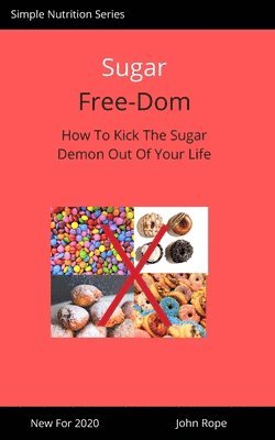 bokomslag Sugar Free-Dom: How To Kick The Sugar Demon Out of Your Life