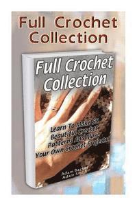 bokomslag Full Crochet Collection: Learn To Make 55 Beautiful Crochet Patterns And Make Your Own Crochet Projects!