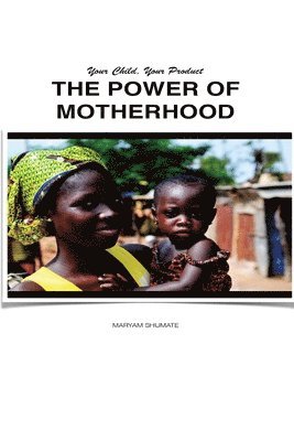 The Power Of Motherhood: Your Child, Your Product 1