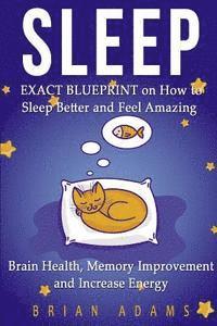 bokomslag Sleep: EXACT BLUEPRINT on How to Sleep Better and Feel Amazing - Brain Health, Memory Improvement & Increase Energy