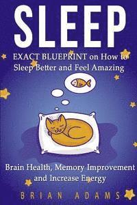 Sleep: EXACT BLUEPRINT on How to Sleep Better and Feel Amazing - Brain Health, Memory Improvement & Increase Energy 1