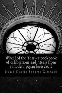 Megan Duncan Edwards Gammack - Wheel of the Year: A cookbook of celebrations and rituals from a modern pagan household, Häftad