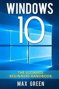 bokomslag Windows 10: The Ultimate Beginners Handbook